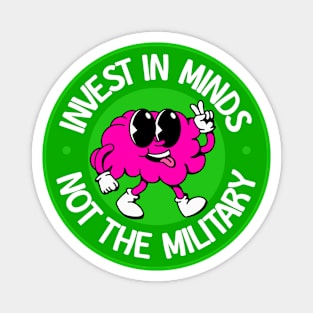 Invest In Minds Not The Military - Anti War Magnet