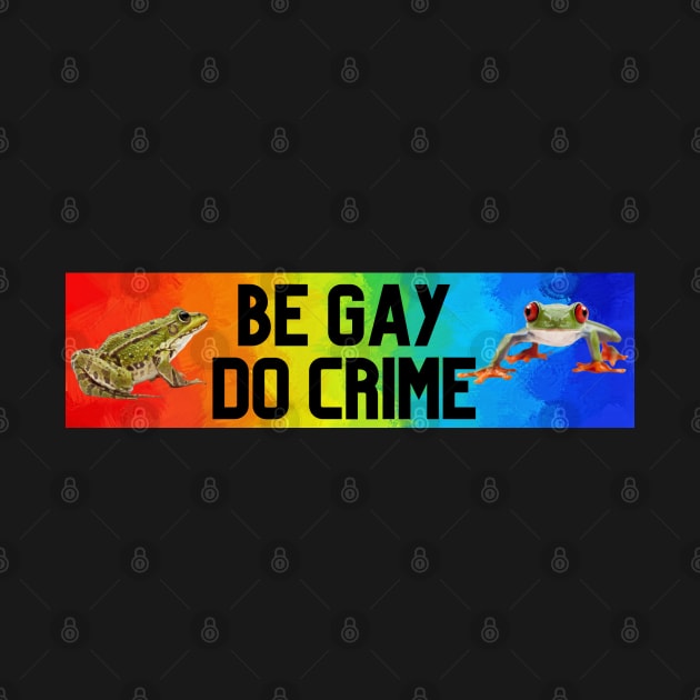 BE GAY DO CRIME by RexieLovelis