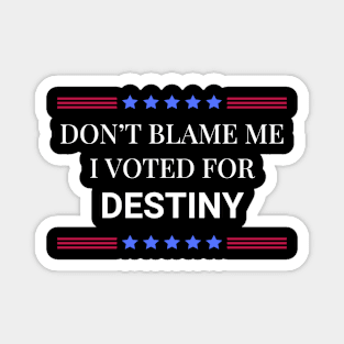 Don't Blame Me I Voted For Destiny Magnet