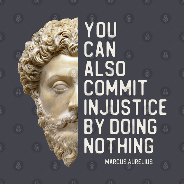 "You can also commit injustice by doing nothing" in white - Marcus Aurelius quote by Ofeefee