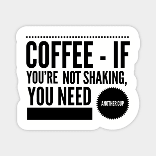 Coffee If You're Not Shaking You Need Another Cup Magnet