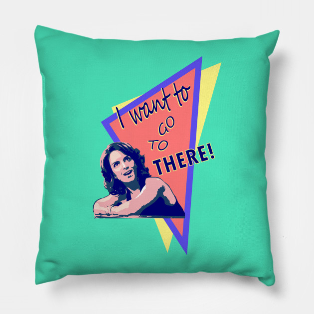 I Want To Go To There 30 Rock Quotes Pillow Teepublic