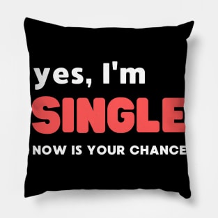 YES, I'M SINGLE NOW IS YOUR CHANCE Pillow