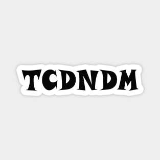 T.C.D.N.D.M. ;) - black font Magnet