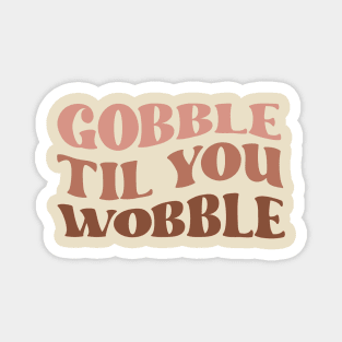 Gobble Til You Wobble Magnet