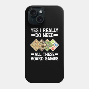 Yes I Really Do Need All These Board Games Phone Case