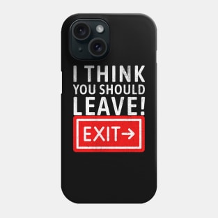 I think you should leave! Exit Phone Case