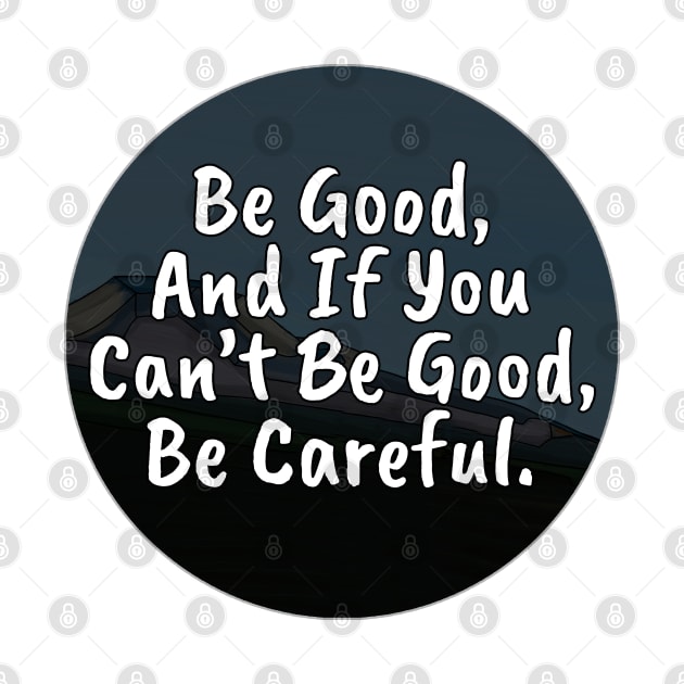 Be Good, And If You Can't Be Good, Be Careful by DiegoCarvalho