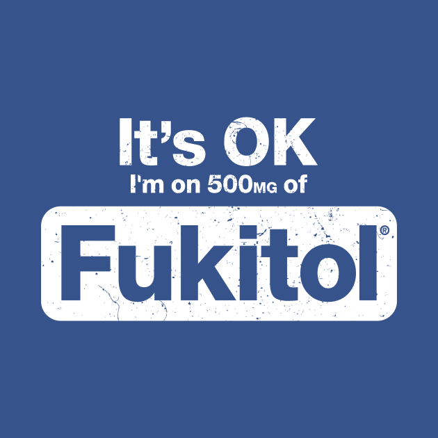 It's OK I'm On 500mgs Of Fukitol by A-team