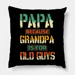 Papa because Grandpa is for Old guys Fathers Day Pillow