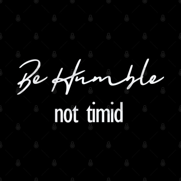 Inspiration "Be Humble Not Timid" Motivation Quote by Angelic Gangster