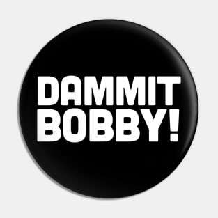 DAMMIT BOBBY! Pin