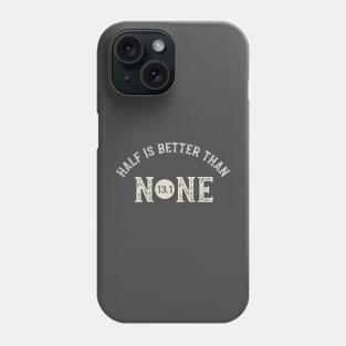 Half is Better Than None 13.1 Phone Case