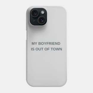 My boyfriend is out of town Phone Case