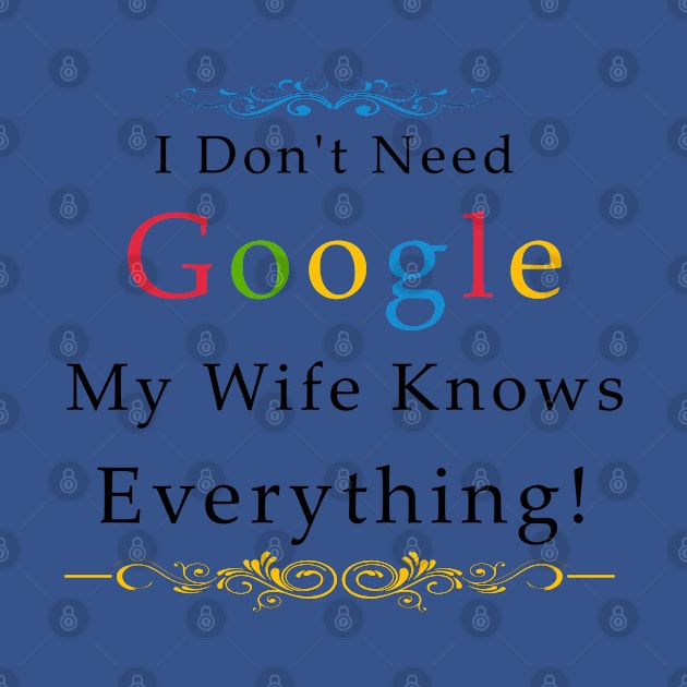 I Don't Need Google My Wife Knows Everything by Mako Design 