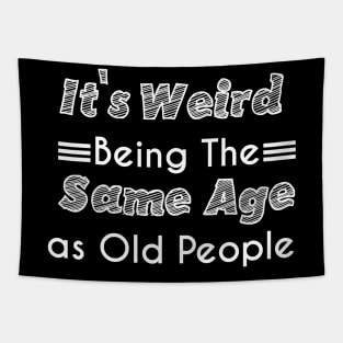 It's Weird Being The Same Age as Old People Tapestry