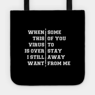 WHEN THIS VIRUS IS OVER I STILL WANT SOME OF YOU TO STAY AWAY FROM ME Tote