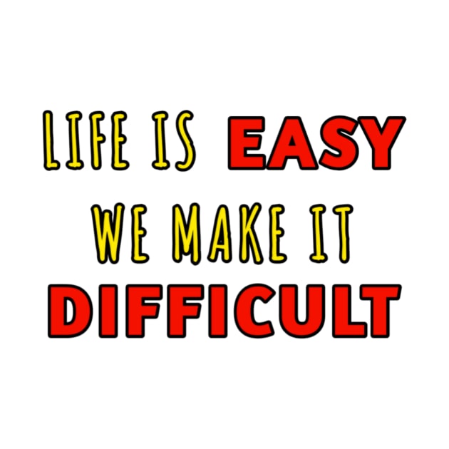 Life is easy we wake it difficult by hishamQuotes