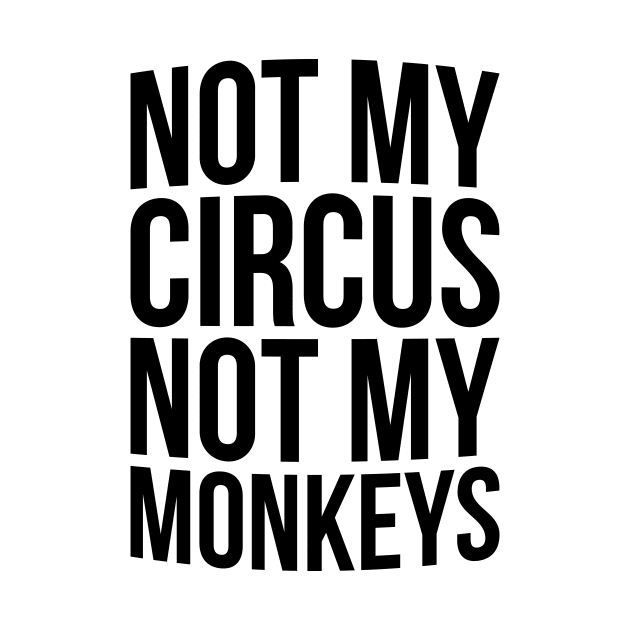 Not my circus not my monkey T-shirt by RedYolk