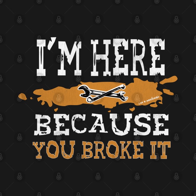 i'm here because you broke it shirt by ARMU66