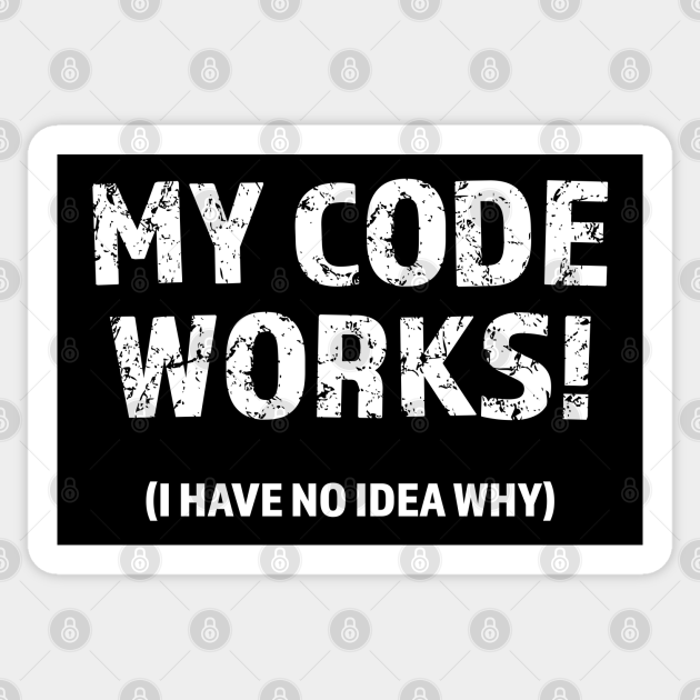 My Code Works I Have No Idea Why Funny Programmer Gift Coding Sticker Teepublic One day you have to break the ice and speak your heart out and the best way is to talk. teepublic