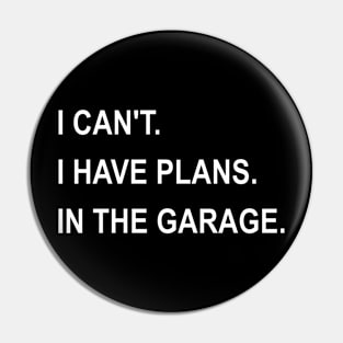 I Can't I Have Plans In The Garage Pin