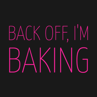 Back Off, I'm Baking! T-Shirt