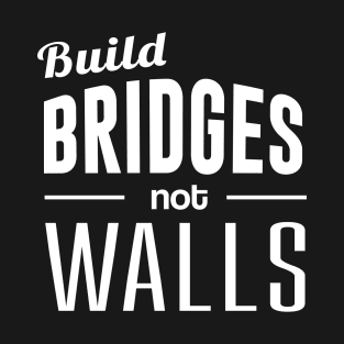 Build Bridges Not Walls T-Shirt