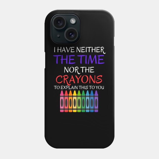 Sarcastic Shirt - 'I Have Neither The Time Nor The Crayons To Explain This To You' T-Shirt, Great Gift for Those With Limited Patience Phone Case by TeeGeek Boutique