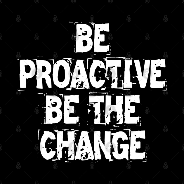 Be Proactive Be The Change by Texevod