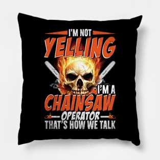 I'M Not Yelling I'm A Chainsaw Operator That's How We Talk Pillow