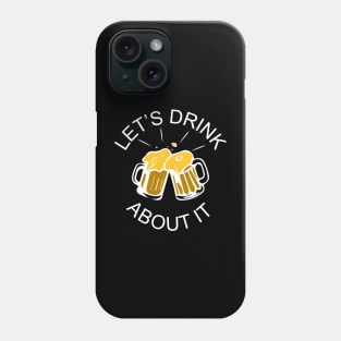 Let's Drink About It Phone Case