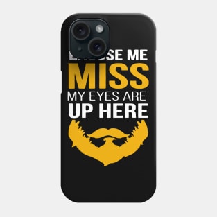 miss my eyes are up here Phone Case