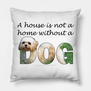 A house is not a home without a dog - Cavachon oil painting word art Pillow