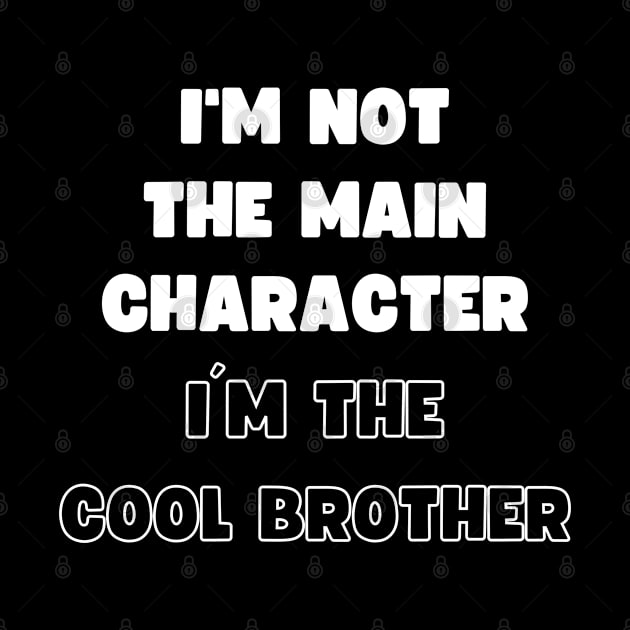 I'M NOT THE MAIN CHARACTER, I'M THE COOL BROTHER by apparel.tolove@gmail.com