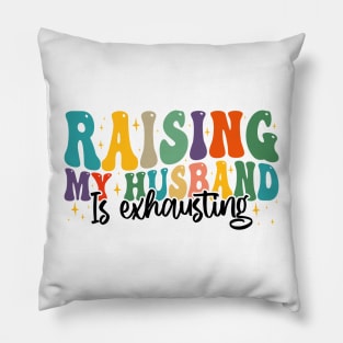 Raising My Husband is Exhausting, Funny Quote For Womens, Mother's Day, Father's Day, And Valentine's Day Pillow