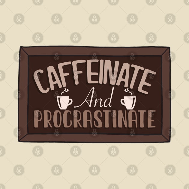 Caffeinate and procrastinate by AustomeArtDesigns