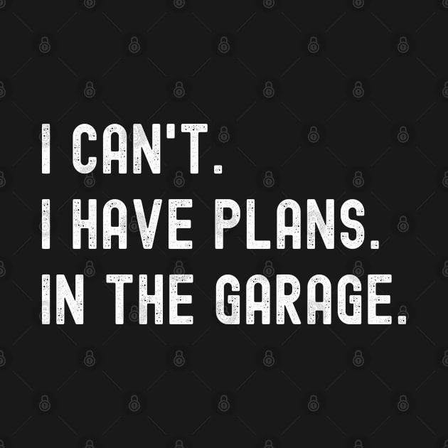 I Can't I Have Plans in the Garage Fathers Day Car Mechanics by amitsurti