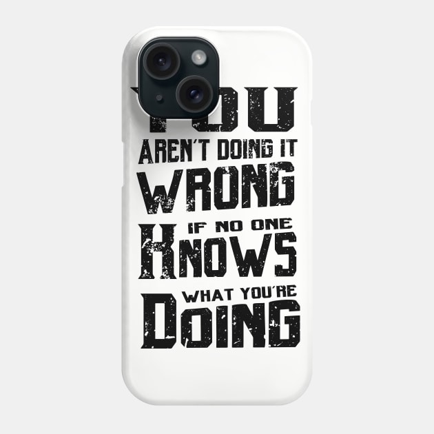 You aren't doing it wrong Phone Case by atomguy