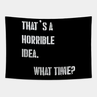 THAT’S A HORRIBLE IDEA WHAT TIME? Tapestry