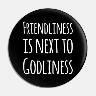 Friendliness is next to Godliness Pin