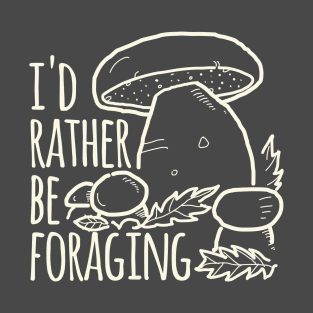 I'd Rather Be Foraging T-Shirt