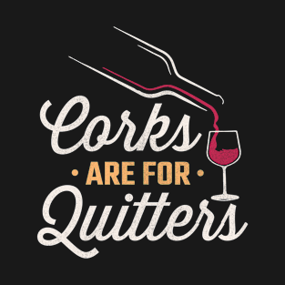 Corks Are For Quitters T-Shirt