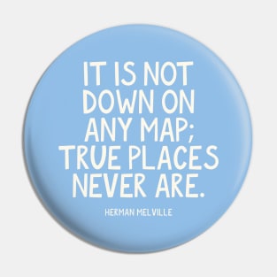 It is not down on any map; true places never are. Herman Melville Quote Pin