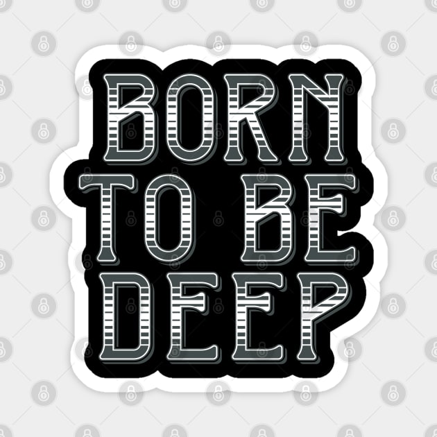 Born to be Deep Magnet by ShirtyLife