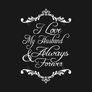 I LOVE MY HUSBAND ALWAYS AND FOREVER T-Shirt