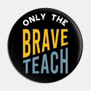 Only the Brave Teach Pin