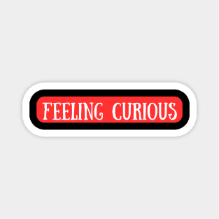 Always Feeling Curious Magnet