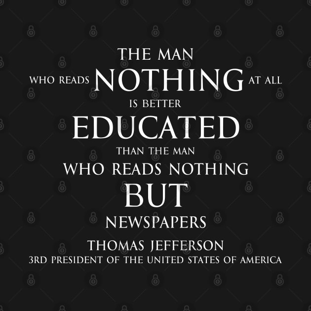 The man who reads nothing at all is better educated than the man who reads nothing but newspapers (white) by FOGSJ