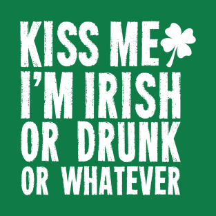 Kiss Me, I'm Irish or Drunk or Whatever T-Shirt